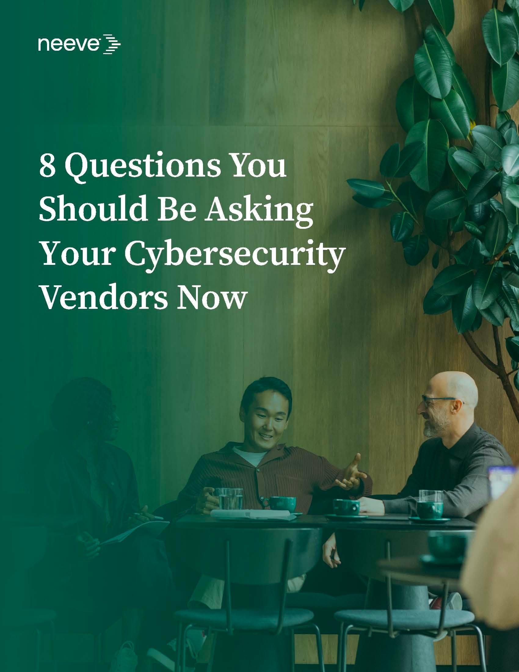 8 Questions You shoudl be Asking Your Cybersecurity Vendors Now